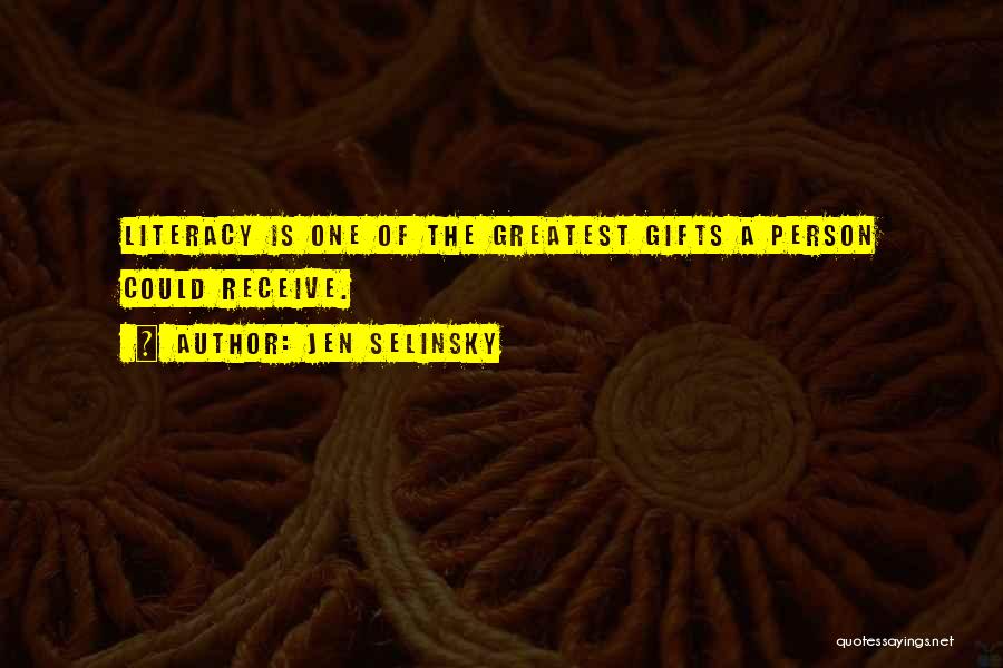 Jen Selinsky Quotes: Literacy Is One Of The Greatest Gifts A Person Could Receive.