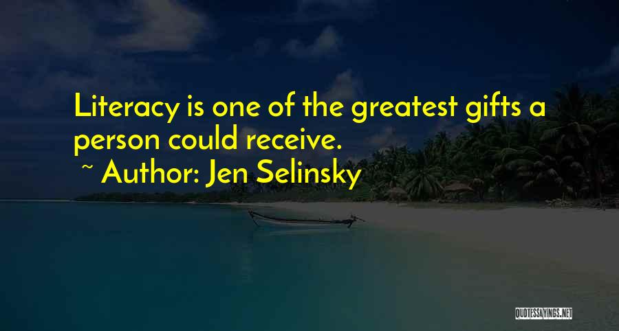 Jen Selinsky Quotes: Literacy Is One Of The Greatest Gifts A Person Could Receive.