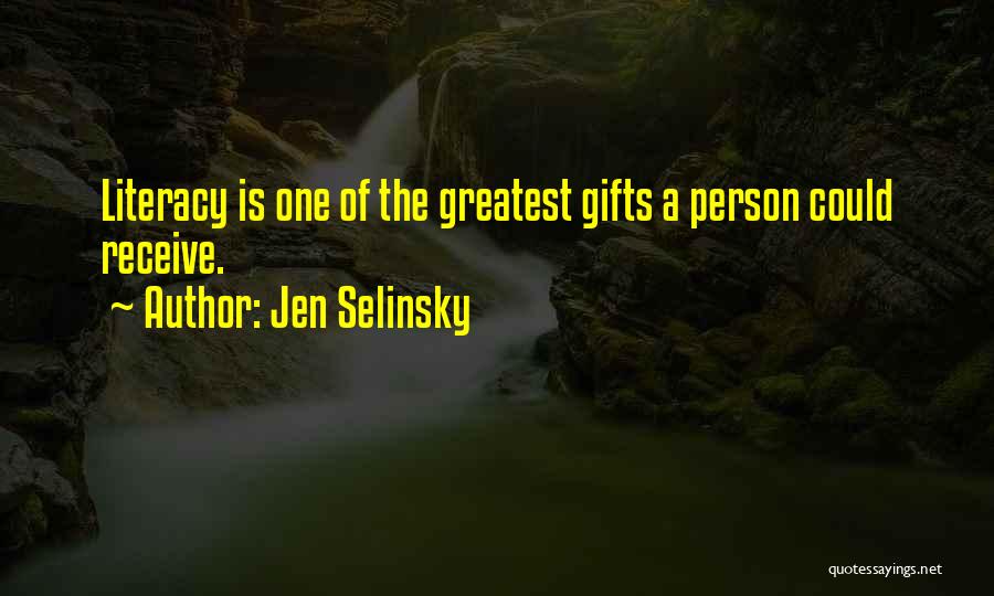 Jen Selinsky Quotes: Literacy Is One Of The Greatest Gifts A Person Could Receive.