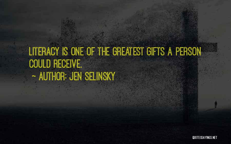 Jen Selinsky Quotes: Literacy Is One Of The Greatest Gifts A Person Could Receive.