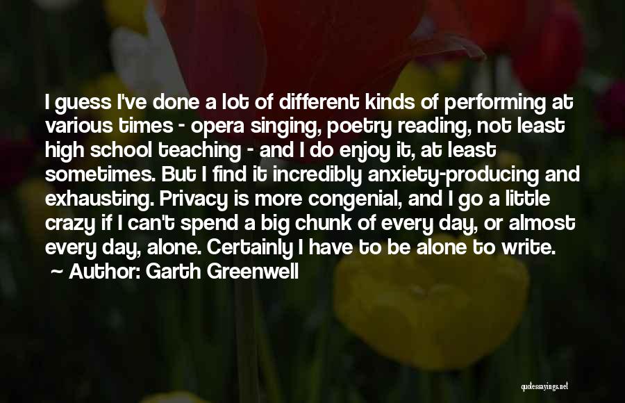 Garth Greenwell Quotes: I Guess I've Done A Lot Of Different Kinds Of Performing At Various Times - Opera Singing, Poetry Reading, Not