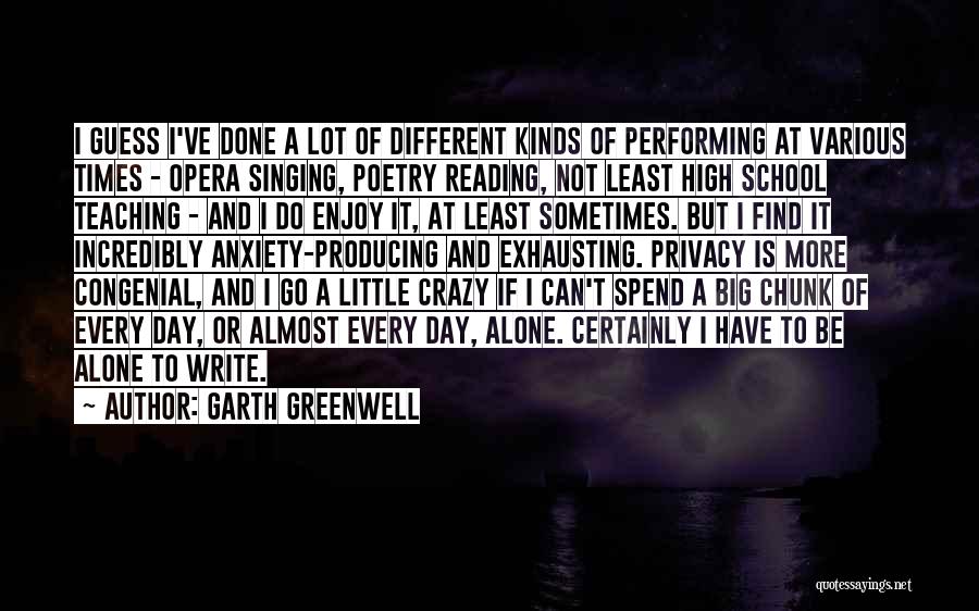 Garth Greenwell Quotes: I Guess I've Done A Lot Of Different Kinds Of Performing At Various Times - Opera Singing, Poetry Reading, Not