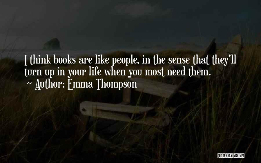 Emma Thompson Quotes: I Think Books Are Like People, In The Sense That They'll Turn Up In Your Life When You Most Need