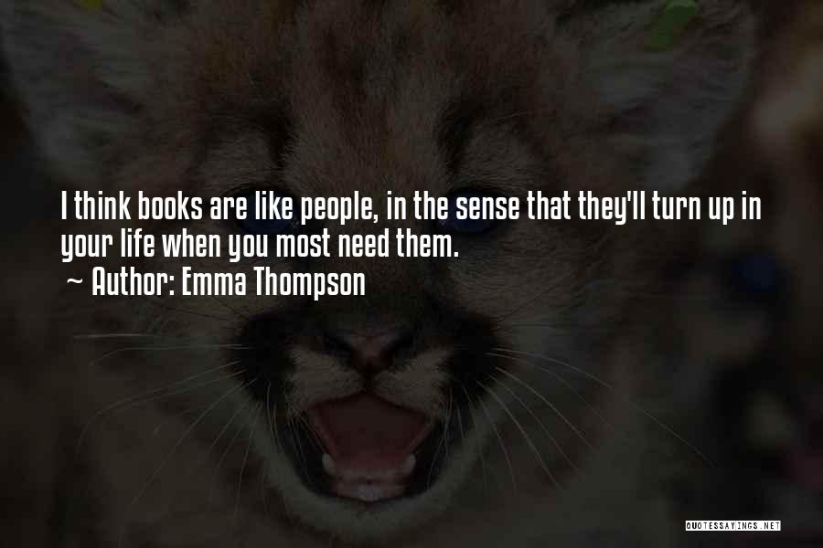 Emma Thompson Quotes: I Think Books Are Like People, In The Sense That They'll Turn Up In Your Life When You Most Need