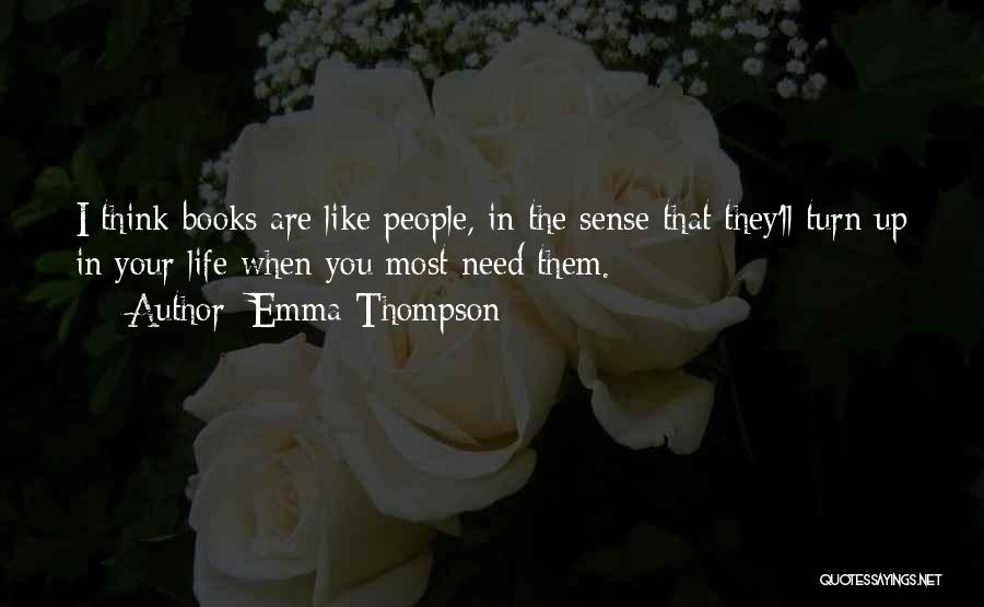 Emma Thompson Quotes: I Think Books Are Like People, In The Sense That They'll Turn Up In Your Life When You Most Need