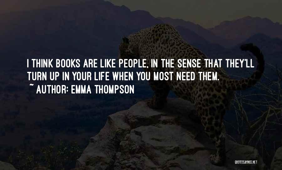 Emma Thompson Quotes: I Think Books Are Like People, In The Sense That They'll Turn Up In Your Life When You Most Need