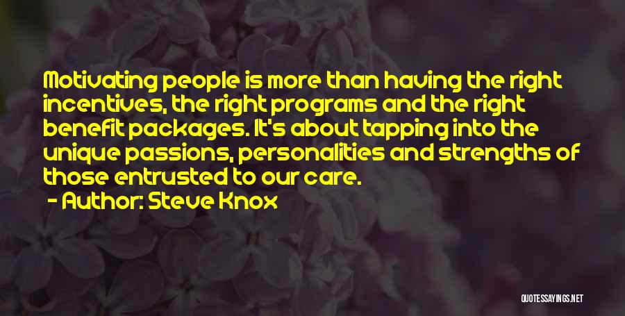 Steve Knox Quotes: Motivating People Is More Than Having The Right Incentives, The Right Programs And The Right Benefit Packages. It's About Tapping