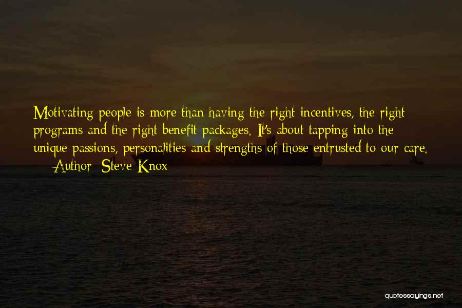 Steve Knox Quotes: Motivating People Is More Than Having The Right Incentives, The Right Programs And The Right Benefit Packages. It's About Tapping