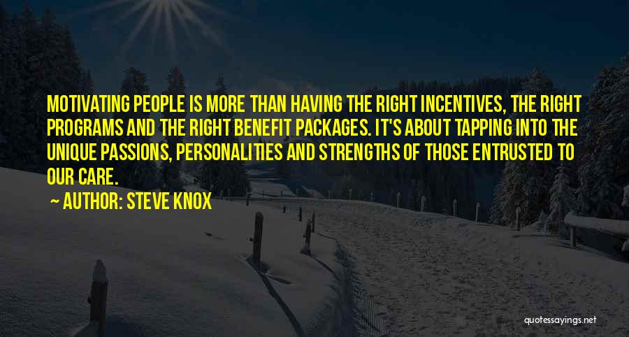 Steve Knox Quotes: Motivating People Is More Than Having The Right Incentives, The Right Programs And The Right Benefit Packages. It's About Tapping
