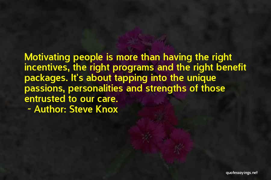 Steve Knox Quotes: Motivating People Is More Than Having The Right Incentives, The Right Programs And The Right Benefit Packages. It's About Tapping