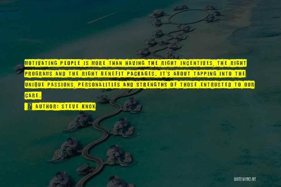 Steve Knox Quotes: Motivating People Is More Than Having The Right Incentives, The Right Programs And The Right Benefit Packages. It's About Tapping