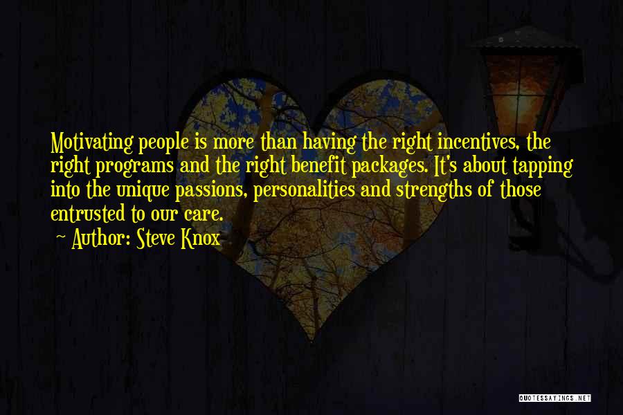 Steve Knox Quotes: Motivating People Is More Than Having The Right Incentives, The Right Programs And The Right Benefit Packages. It's About Tapping