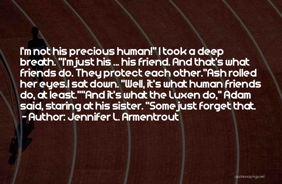 Jennifer L. Armentrout Quotes: I'm Not His Precious Human! I Took A Deep Breath. I'm Just His ... His Friend. And That's What Friends