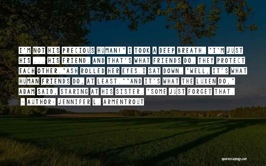 Jennifer L. Armentrout Quotes: I'm Not His Precious Human! I Took A Deep Breath. I'm Just His ... His Friend. And That's What Friends