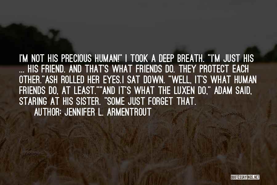 Jennifer L. Armentrout Quotes: I'm Not His Precious Human! I Took A Deep Breath. I'm Just His ... His Friend. And That's What Friends