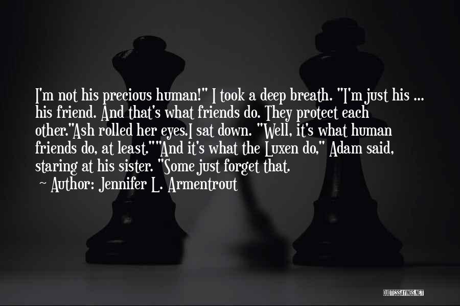 Jennifer L. Armentrout Quotes: I'm Not His Precious Human! I Took A Deep Breath. I'm Just His ... His Friend. And That's What Friends