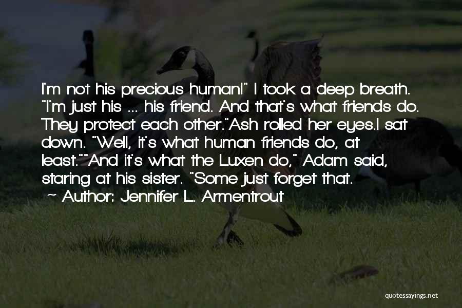 Jennifer L. Armentrout Quotes: I'm Not His Precious Human! I Took A Deep Breath. I'm Just His ... His Friend. And That's What Friends