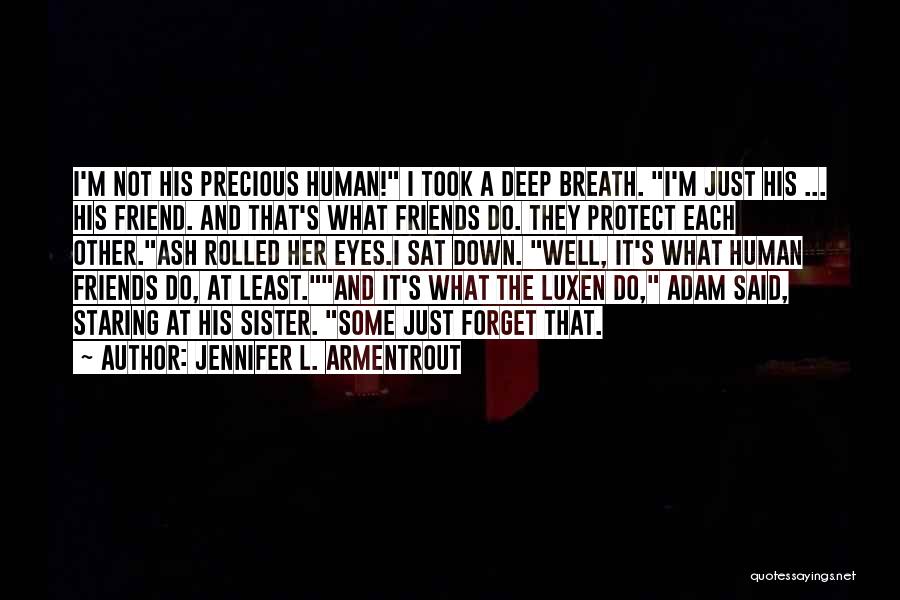 Jennifer L. Armentrout Quotes: I'm Not His Precious Human! I Took A Deep Breath. I'm Just His ... His Friend. And That's What Friends