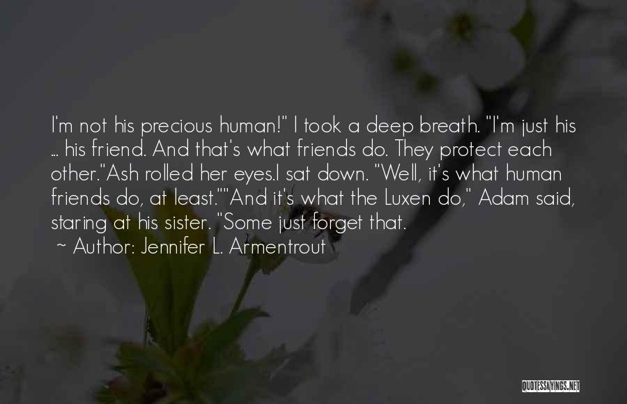 Jennifer L. Armentrout Quotes: I'm Not His Precious Human! I Took A Deep Breath. I'm Just His ... His Friend. And That's What Friends