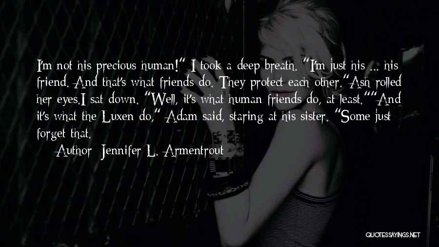 Jennifer L. Armentrout Quotes: I'm Not His Precious Human! I Took A Deep Breath. I'm Just His ... His Friend. And That's What Friends