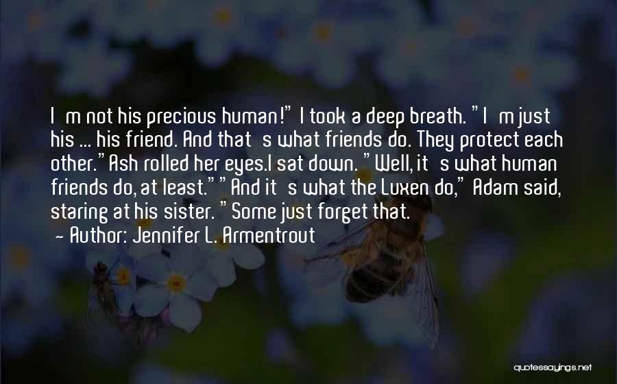 Jennifer L. Armentrout Quotes: I'm Not His Precious Human! I Took A Deep Breath. I'm Just His ... His Friend. And That's What Friends