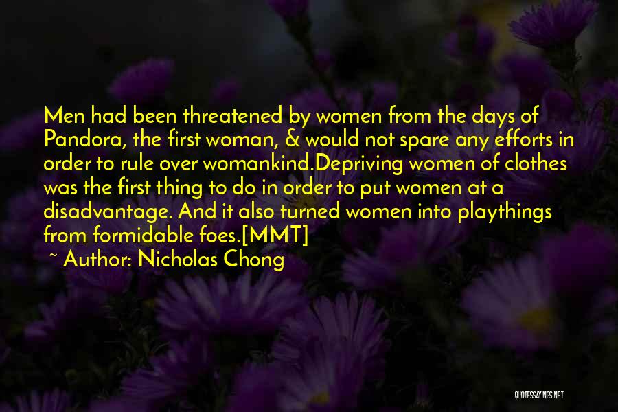 Nicholas Chong Quotes: Men Had Been Threatened By Women From The Days Of Pandora, The First Woman, & Would Not Spare Any Efforts