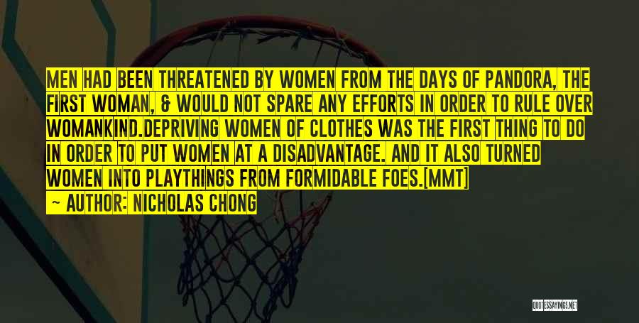 Nicholas Chong Quotes: Men Had Been Threatened By Women From The Days Of Pandora, The First Woman, & Would Not Spare Any Efforts