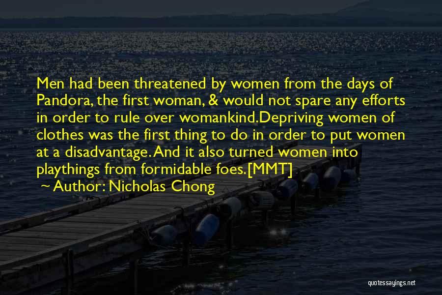 Nicholas Chong Quotes: Men Had Been Threatened By Women From The Days Of Pandora, The First Woman, & Would Not Spare Any Efforts