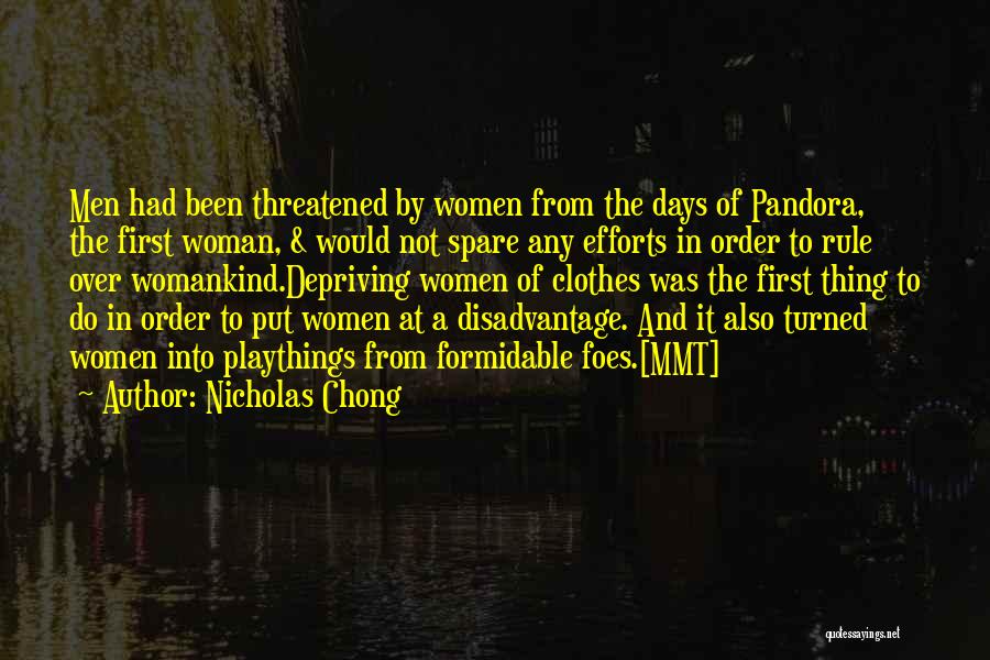 Nicholas Chong Quotes: Men Had Been Threatened By Women From The Days Of Pandora, The First Woman, & Would Not Spare Any Efforts