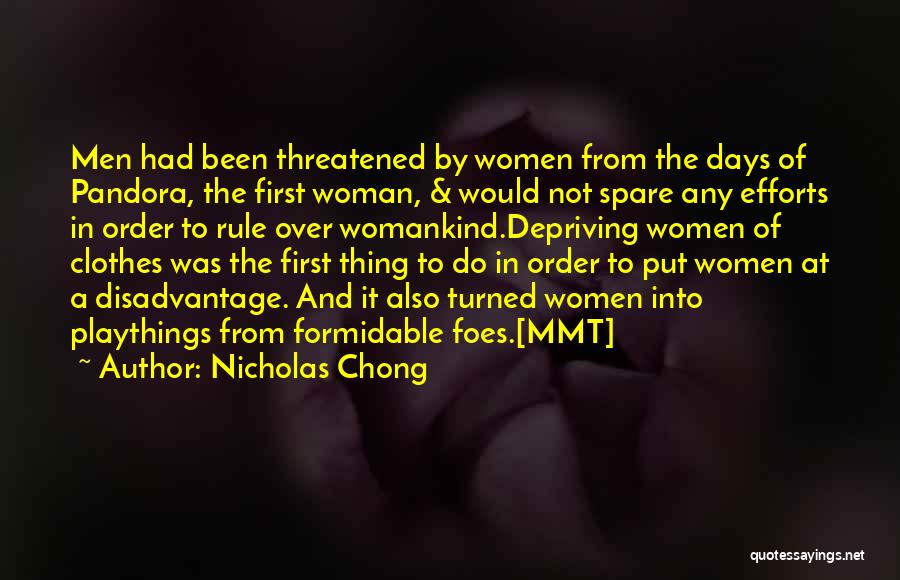 Nicholas Chong Quotes: Men Had Been Threatened By Women From The Days Of Pandora, The First Woman, & Would Not Spare Any Efforts