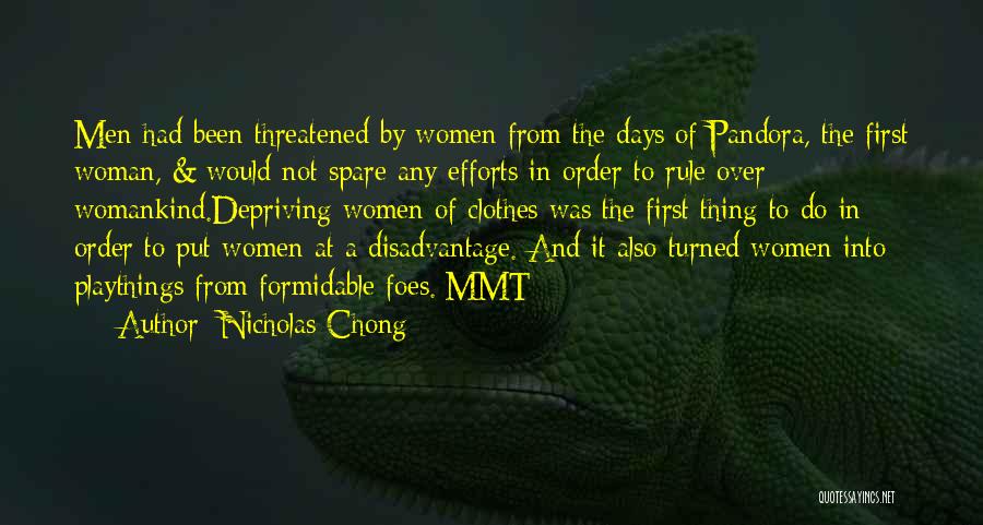 Nicholas Chong Quotes: Men Had Been Threatened By Women From The Days Of Pandora, The First Woman, & Would Not Spare Any Efforts