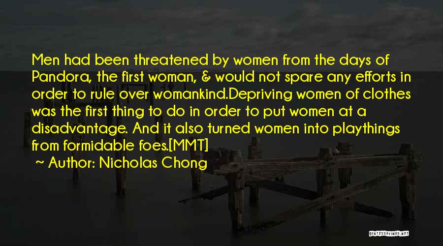 Nicholas Chong Quotes: Men Had Been Threatened By Women From The Days Of Pandora, The First Woman, & Would Not Spare Any Efforts