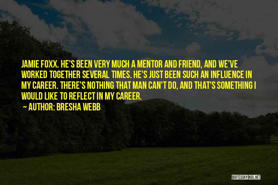 Bresha Webb Quotes: Jamie Foxx. He's Been Very Much A Mentor And Friend, And We've Worked Together Several Times. He's Just Been Such