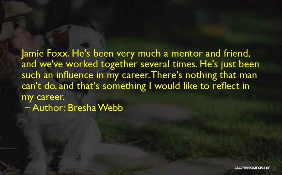 Bresha Webb Quotes: Jamie Foxx. He's Been Very Much A Mentor And Friend, And We've Worked Together Several Times. He's Just Been Such