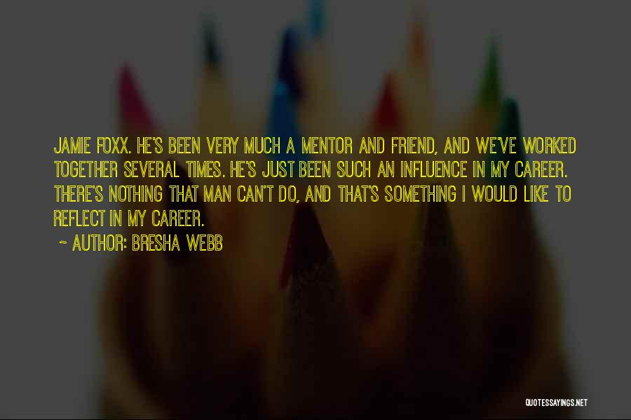 Bresha Webb Quotes: Jamie Foxx. He's Been Very Much A Mentor And Friend, And We've Worked Together Several Times. He's Just Been Such