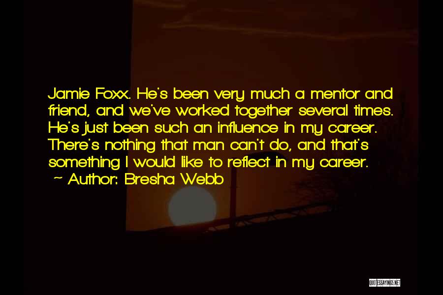 Bresha Webb Quotes: Jamie Foxx. He's Been Very Much A Mentor And Friend, And We've Worked Together Several Times. He's Just Been Such