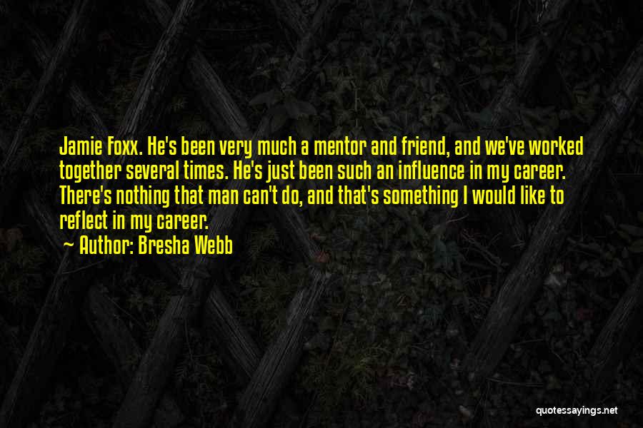 Bresha Webb Quotes: Jamie Foxx. He's Been Very Much A Mentor And Friend, And We've Worked Together Several Times. He's Just Been Such