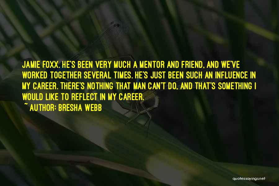 Bresha Webb Quotes: Jamie Foxx. He's Been Very Much A Mentor And Friend, And We've Worked Together Several Times. He's Just Been Such