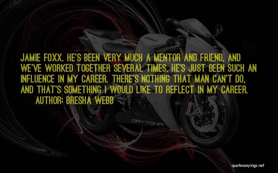 Bresha Webb Quotes: Jamie Foxx. He's Been Very Much A Mentor And Friend, And We've Worked Together Several Times. He's Just Been Such