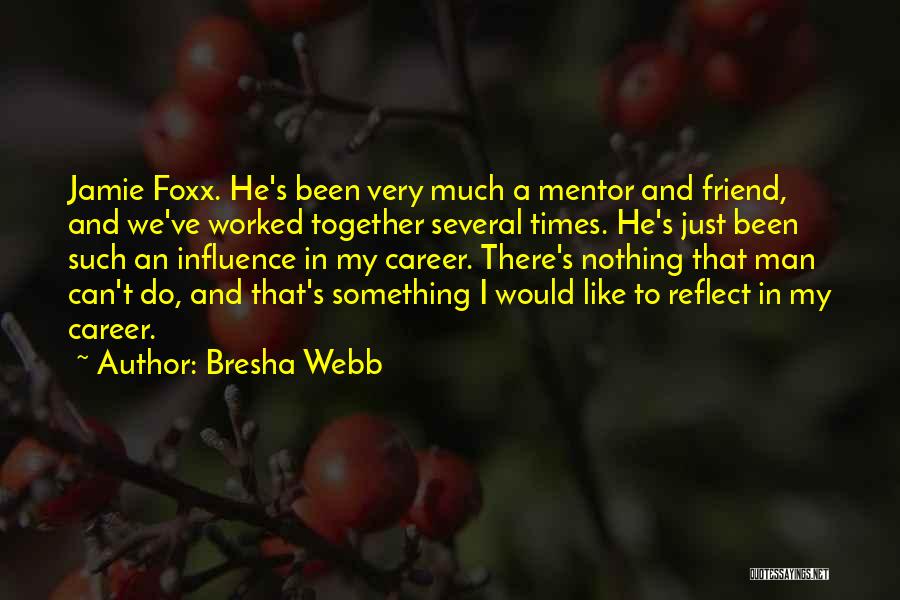 Bresha Webb Quotes: Jamie Foxx. He's Been Very Much A Mentor And Friend, And We've Worked Together Several Times. He's Just Been Such