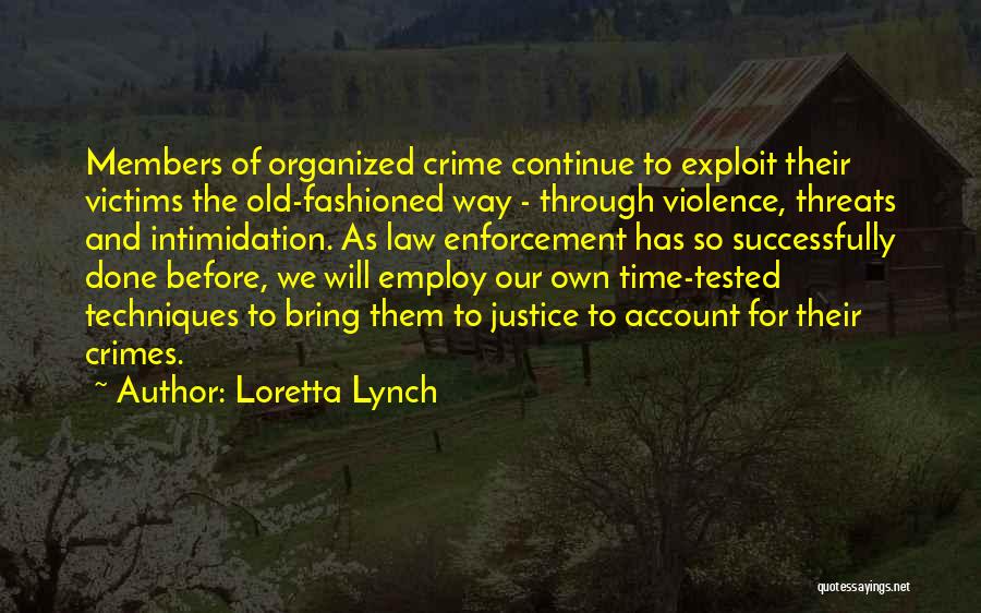 Loretta Lynch Quotes: Members Of Organized Crime Continue To Exploit Their Victims The Old-fashioned Way - Through Violence, Threats And Intimidation. As Law