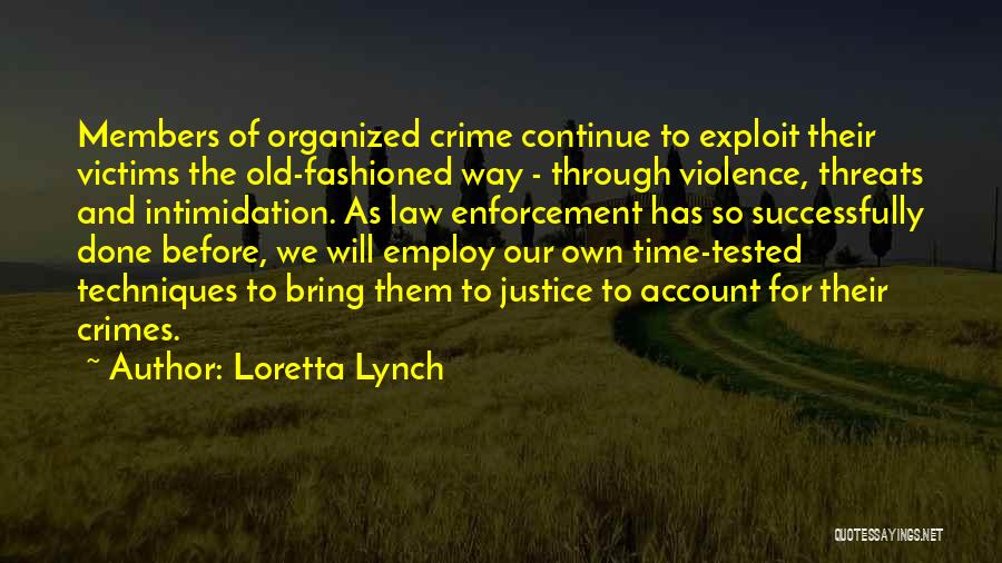 Loretta Lynch Quotes: Members Of Organized Crime Continue To Exploit Their Victims The Old-fashioned Way - Through Violence, Threats And Intimidation. As Law