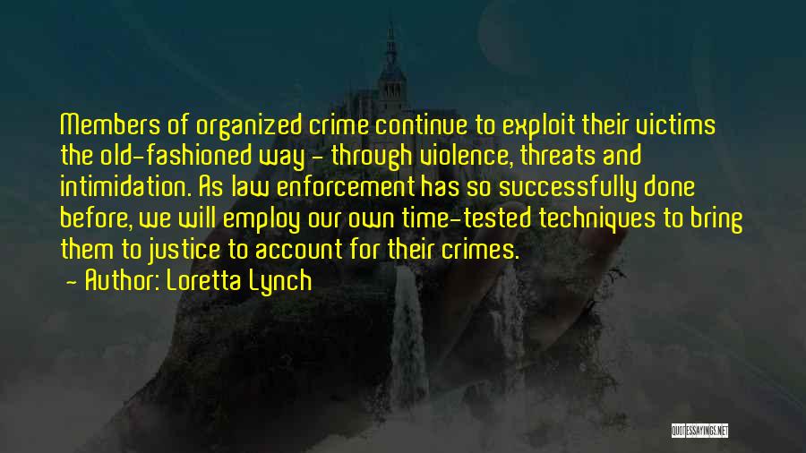 Loretta Lynch Quotes: Members Of Organized Crime Continue To Exploit Their Victims The Old-fashioned Way - Through Violence, Threats And Intimidation. As Law