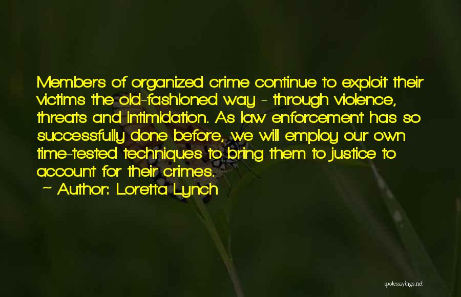 Loretta Lynch Quotes: Members Of Organized Crime Continue To Exploit Their Victims The Old-fashioned Way - Through Violence, Threats And Intimidation. As Law