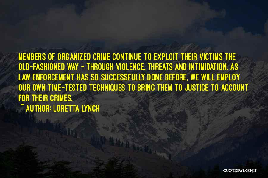 Loretta Lynch Quotes: Members Of Organized Crime Continue To Exploit Their Victims The Old-fashioned Way - Through Violence, Threats And Intimidation. As Law