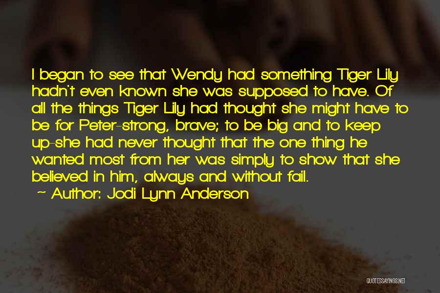 Jodi Lynn Anderson Quotes: I Began To See That Wendy Had Something Tiger Lily Hadn't Even Known She Was Supposed To Have. Of All