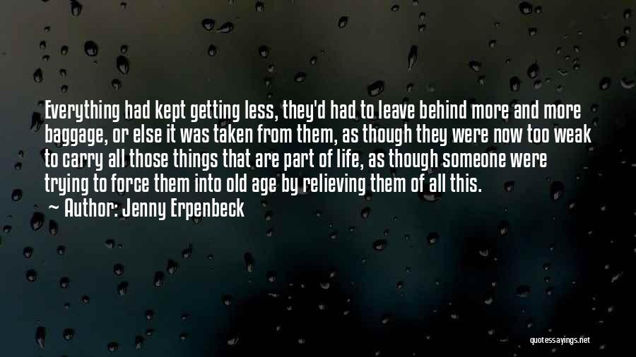 Jenny Erpenbeck Quotes: Everything Had Kept Getting Less, They'd Had To Leave Behind More And More Baggage, Or Else It Was Taken From