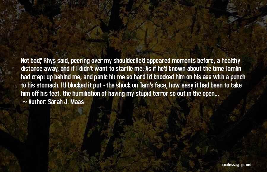 Sarah J. Maas Quotes: Not Bad, Rhys Said, Peering Over My Shoulder.he'd Appeared Moments Before, A Healthy Distance Away, And If I Didn't Want