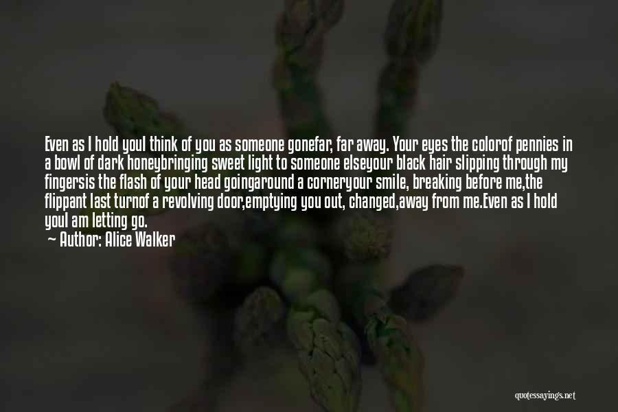 Alice Walker Quotes: Even As I Hold Youi Think Of You As Someone Gonefar, Far Away. Your Eyes The Colorof Pennies In A