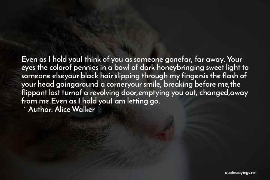 Alice Walker Quotes: Even As I Hold Youi Think Of You As Someone Gonefar, Far Away. Your Eyes The Colorof Pennies In A